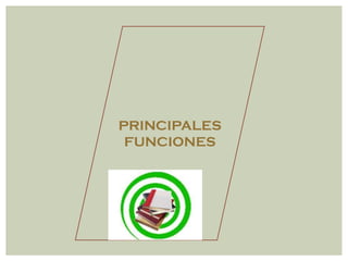 PRINCIPALES
 FUNCIONES
 
