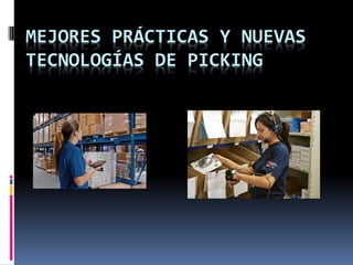 MEJORES PRÁCTICAS Y NUEVAS
TECNOLOGÍAS DE PICKING
 