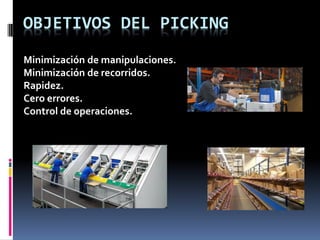 OBJETIVOS DEL PICKING
Minimización de manipulaciones.
Minimización de recorridos.
Rapidez.
Cero errores.
Control de operaciones.
 