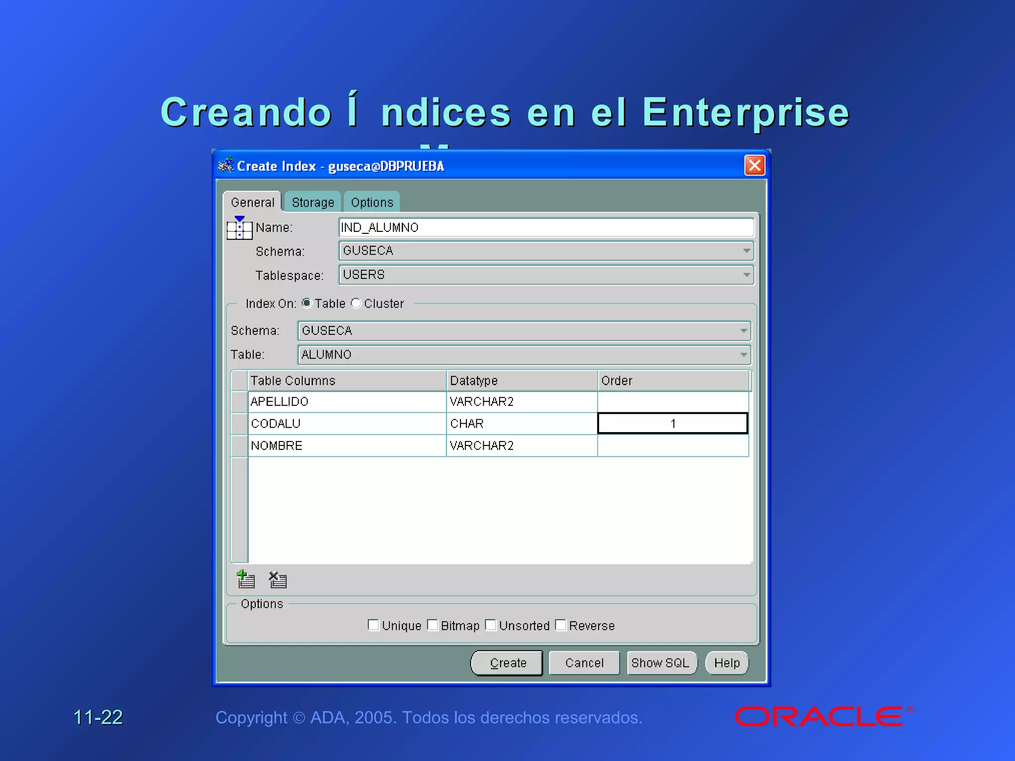 11-11-2222 Copyright © ADA, 2005. Todos los derechos reservados.
Creando Í ndices en el EnterpriseCreando Í ndices en el Enterprise
ManagerManager
 