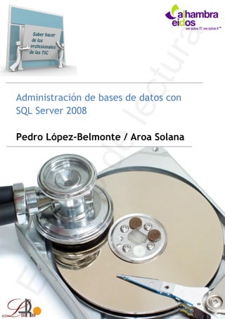 Administración de bases de datos con
SQL Server 2008

Pedro López-Belmonte / Aroa Solana
 