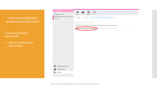 Crearunprocedimiento
almacenadoenSQLAzure
Crearprocedimiento
almacenado
 Nuevoprocedimiento
almacenado.
 