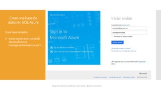 Crearunabase de
datos enSQLAzure
Crearbasededatos
 Iniciarsesiónenelportalde
MicrosoftAzure.
manage.windowsazure.com
 
