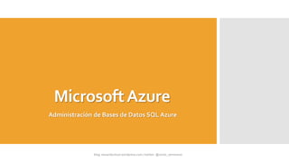 MicrosoftAzure
Administración de Bases de Datos SQL Azure
 