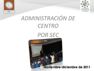 ADMINISTRACIÓN DE
CENTRO
POR SEC

Noviembre-diciembre de 2011

 