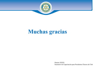 Muchas gracias Distrito XXXX Seminario de Capacitación para Presidentes Electos de Club 