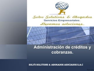 Administración de créditos y
cobranzas.
Solvo Solutions & Abogados Asociados S.A.C
 