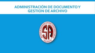 ADMINISTRACIÓN DE DOCUMENTOY
GESTION DE ARCHIVO
 