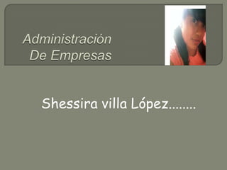 Administración De Empresas Shessira villa López........ 