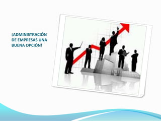 ¡ADMINISTRACIÓN
DE EMPRESAS UNA
BUENA OPCIÓN!

 