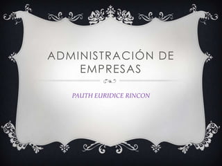 ADMINISTRACIÓN DE EMPRESAS PAUTH EURIDICE RINCON 