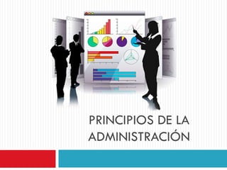 PRINCIPIOS DE LA
ADMINISTRACIÓN
 