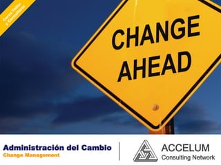 Administración del Cambio   ACCELUM
Change Management
                            Consulting Network
 