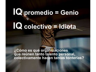 IQ  promedio = Genio IQ  colectivo = Idiota <ul><li>¿Cómo es qué organizaciones  que reúnen tanto talento personal, colect...