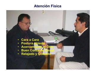 Atención Física Cara a Cara Postura Abierta Acercamiento al Otro Buen Contacto Visual Relajado y Cómodo 