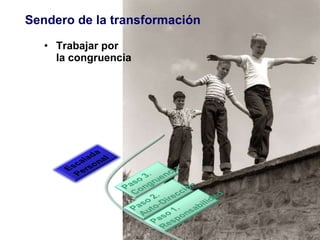 Trabajar por  la congruencia Sendero de la transformación 