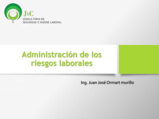 Administración de los
riesgos laborales
Ing. Juan José Ormart murillo
 