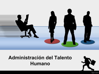 Administración del Talento
Humano
 