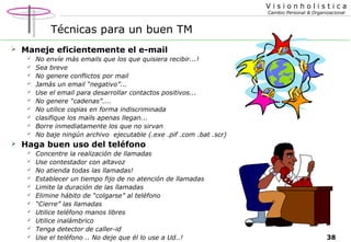 Visionholistica
Cambio Personal & Organizacional

Técnicas para un buen TM


Maneje eficientemente el e-mail






...