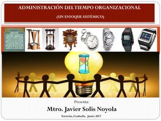 Presenta:
Mtro. Javier Solis Noyola
Torreón, Coahuila. Junio 2017
 