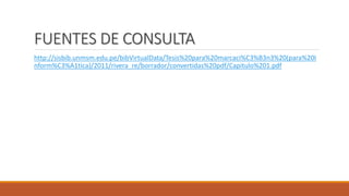 FUENTES DE CONSULTA
http://sisbib.unmsm.edu.pe/bibVirtualData/Tesis%20para%20marcaci%C3%B3n3%20(para%20I
nform%C3%A1tica)/2011/rivera_re/borrador/convertidas%20pdf/Capitulo%201.pdf
 