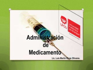 Administración
de
Medicamento
Lic. Luis Martin Rivas Olivares.
 