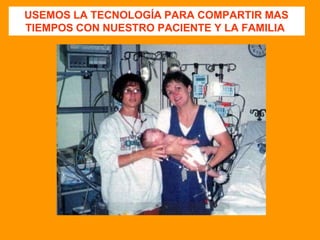 USEMOS LA TECNOLOGÍA PARA COMPARTIR MAS
TIEMPOS CON NUESTRO PACIENTE Y LA FAMILIA
 