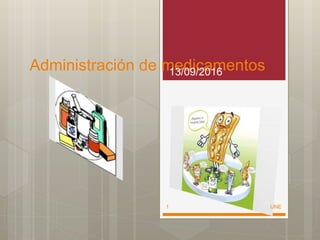 Administración de medicamentos13/09/2016
UNE1
 