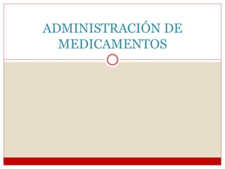ADMINISTRACIÓN DE
MEDICAMENTOS
 