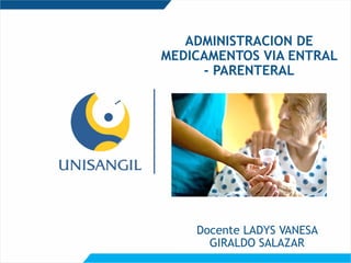 ADMINISTRACION DE
MEDICAMENTOS VIA ENTRAL
- PARENTERAL
Docente LADYS VANESA
GIRALDO SALAZAR
 