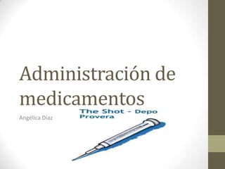 Administración de
medicamentos
Angélica Díaz
 
