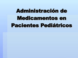 Administración de Medicamentos en Pacientes Pediátricos 