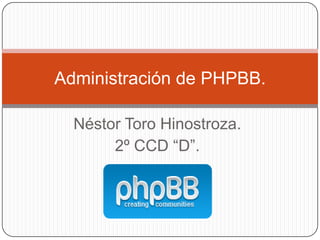 Administración de PHPBB.

  Néstor Toro Hinostroza.
       2º CCD “D”.
 