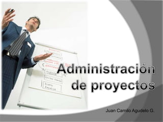 Administración de proyectos Juan Camilo Agudelo G. 