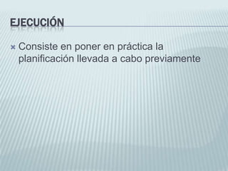 EjecuciónConsiste en poner en práctica la planificación llevada a cabo previamente