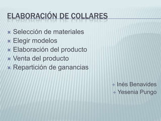 Elaboración de collaresSelección de materialesElegir modelosElaboración del productoVenta del productoRepartición de gananciasInés BenavidesYeseniaPungo