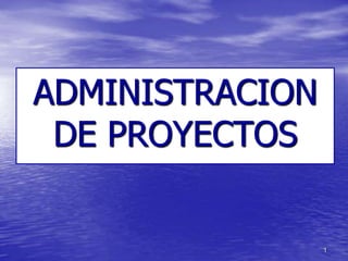 1
ADMINISTRACION
DE PROYECTOS
 