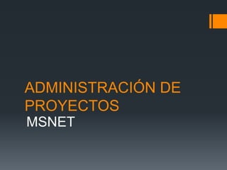 ADMINISTRACIÓN DE
PROYECTOS
MSNET
 