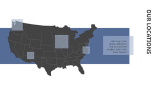 OUR
LOCATIONS
Mercury is the
closest planet to
the Sun and the
smallest one in the
Solar System
 