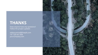 Does anyone have any questions?
Follow the project updates
addyouremail@freepik.com
+91 620 421 838
yourcompany.com
THANKS
 