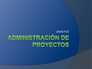Administración de proyectos UNAM.FCA 