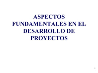 18
ASPECTOS
FUNDAMENTALES EN EL
DESARROLLO DE
PROYECTOS
 
