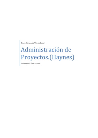Reyes Hernández Vicente Josué



Administración de
Proyectos.(Haynes)
Universidad Veracruzana
 