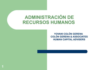 ADMINISTRACIÓN DE RECURSOS HUMANOS  YOVANI COLÓN GERENA COLÓN GERENA & ASSOCIATES HUMAN CAPITAL ADVISERS 