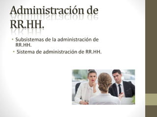 • Subsistemas de la administración de
RR.HH.
• Sistema de administración de RR.HH.
 