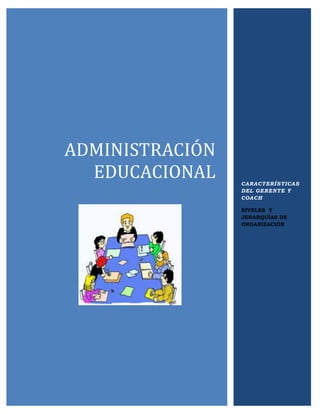 ADMINISTRACIÓN
EDUCACIONAL

CARACTERÍSTICAS
DEL GERENTE Y
COACH
NIVELES Y
JERARQUÍAS DE
ORGANIZACIÓN

 