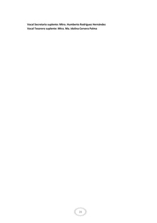 28
Vocal Secretario suplente: Mtro. Humberto Rodríguez Hernández
Vocal Tesorero suplente: Mtra. Ma. Idolina Cervera Palma
 