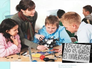 Re ingeniería en la educación.
María Carolina García.
 