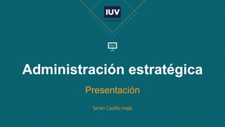 Administración estratégica
Presentación
Senen Castillo mejía
 