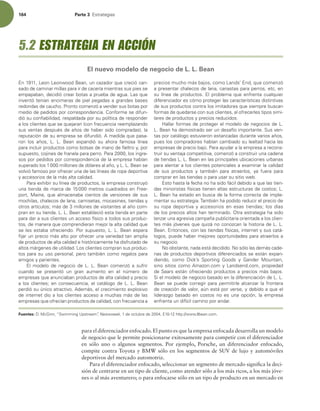 164 Parte 3 TUSBUFHJBT
para el diferenciador enfocado.El punto es que la empresa enfocada desarrolla un modelo
de negocio que le permite posicionarse exitosamente para competir con el diferenciador
en sólo uno o algunos segmentos. Por ejemplo, Porsche, un diferenciador enfocado,
compite contra Toyota y BMW sólo en los segmentos de SUV de lujo y automóviles
deportivos del mercado automotriz.
Para el diferenciador enfocado, seleccionar un segmento de mercado signiica la deci-
sión de centrarse en un tipo de cliente, como atender sólo a los más ricos, a los más jóve-
nes o al más aventurero; o para enfocarse sólo en un tipo de producto en un mercado en
O -FPO-FPOXPPE#FBO VODB[BEPSRVFDSFDJØDBO-
TBEPEFDBNJOBSNJMMBTQBSBJSEFDBDFSÓBNJFOUSBTTVTQJFTTF
FNQBQBCBO EFDJEJØDSFBSCPUBTBQSVFCBEFBHVB-BTRVF
JOWFOUØUFOÓBOFODJNFSBTEFQJFMQFHBEBTBHSBOEFTCBTFT
SFEPOEBTEFDBVDIP1SPOUPDPNFO[ØBWFOEFSTVTCPUBTQPS
NFEJPEFQFEJEPTQPSDPSSFTQPOEFODJB$POGPSNFTFEJGVO-
EJØTVDPOmBCJMJEBE SFTQBMEBEBQPSTVQPMÓUJDBEFSFTQPOEFS
BMPTDMJFOUFTRVFTFRVFKBSBO DPOGSFDVFODJBSFFNQMB[BOEP
TVTWFOUBTEFTQVÏTEFB×PTEFIBCFSTJEPDPNQSBEBT MB
SFQVUBDJØOEFTVFNQSFTBTFEJGVOEJØNFEJEBRVFQBTB-
SPO MPT B×PT  - - #FBO FYQBOEJØ TV BIPSB GBNPTB MÓOFB
QBSBJODMVJSQSPEVDUPTDPNPCPMTBTEFNBOPEFmFMUSPZ QPS
TVQVFTUP DPKJOFTEFGSBOFMBQBSBQFSSP1BSB MPTJOHSF-
TPTQPSQFEJEPTQPSDPSSFTQPOEFODJBEFMBFNQSFTBIBCÓBO
TVQFSBEPMPTNJMMPOFTEFEØMBSFTBMB×P Z--#FBOTF
WPMWJØGBNPTPQPSPGSFDFSVOBEFMBTMÓOFBTEFSPQBEFQPSUJWB
ZBDDFTPSJPTEFMBNÈTBMUBDBMJEBE
1BSBFYIJCJSTVMÓOFBEFQSPEVDUPT MBFNQSFTBDPOTUSVZØ
VOBUJFOEBEFNBSDBEFNFUSPTDVBESBEPTFO'SFF-
QPSU .BJOF RVFBMNBDFOBCBDJFOUPTEFWFSTJPOFTEFTVT
NPDIJMBT DIBMFDPTEFMBOB DBNJTFUBT NPDBTJOFT UJFOEBTZ
PUSPTBSUÓDVMPTNÈTEFNJMMPOFTEFWJTJUBOUFTBMB×PDPN-
QSBOFOTVUJFOEB--#FBOFTUBCMFDJØFTUBUJFOEBFOQBSUF
QBSBEBSBTVTDMJFOUFTVOBDDFTPGÓTJDPBUPEPTTVTQSPEVD-
UPT EFNBOFSBRVFDPNQSFOEJFSBONFKPSMBBMUBDBMJEBERVF
TFMFTFTUBCBPGSFDJFOEP1PSTVQVFTUP --#FBOFTQFSB
mKBSVOQSFDJPNÈTBMUPQPSPGSFDFSVOBWBSJFEBEUBOBNQMJB
EFQSPEVDUPTEFBMUBDBMJEBEFIJTUØSJDBNFOUFIBEJTGSVUBEPEF
BMUPTNÈSHFOFTEFVUJMJEBE-PTDMJFOUFTDPNQSBOTVTQSPEVD-
UPTQBSBTVVTPQFSTPOBM QFSPUBNCJÏODPNPSFHBMPTQBSB
BNJHPTZQBSJFOUFT
M NPEFMP EF OFHPDJP EF - - #FBO DPNFO[Ø B TVGSJS
DVBOEP TF QSFTFOUØ VO HSBO BVNFOUP FO FM OÞNFSP EF
FNQSFTBTRVFBOVODJBCBOQSPEVDUPTEFBMUBDBMJEBEZQSFDJP
BMPTDMJFOUFTFODPOTFDVFODJB FMDBUÈMPHPEF--#FBO
QFSEJØTVÞOJDPBUSBDUJWPEFNÈT FMDSFDJNJFOUPFYQMPTJWP
EFJOUFSOFUEJPBMPTDMJFOUFTBDDFTPBNVDIBTNÈTEFMBT
FNQSFTBTRVFPGSFDÓBOQSPEVDUPTEFDBMJEBE DPOGSFDVFODJBB
QSFDJPTNVDIPNÈTCBKPT DPNP-BOETOE RVFDPNFO[Ø
BQSFTFOUBSDIBMFDPTEFMBOB DBOBTUBTQBSBQFSSPT FUD FO
TVMÓOFBEFQSPEVDUPTMQSPCMFNBRVFFOGSFOUBDVBMRVJFS
EJGFSFODJBEPSFTDØNPQSPUFHFSMBTDBSBDUFSÓTUJDBTEJTUJOUJWBT
EFTVTQSPEVDUPTDPOUSBMPTJNJUBEPSFTRVFTJFNQSFCVTDBO
GPSNBTEFRVFEBSTFDPOTVTDMJFOUFT BMPGSFDFSMFTUJQPTTJNJ-
MBSFTEFQSPEVDUPTZQSFDJPTSFEVDJEPT
)BMMBSGPSNBTEFQSPUFHFSFMNPEFMPEFOFHPDJPTEF-
-#FBOIBEFNPTUSBEPTFSVOEFTBGÓPJNQPSUBOUF4VTWFO-
UBTQPSDBUÈMPHPFTUVWJFSPOFTUBODBEBTEVSBOUFWBSJPTB×PT 
QVFTMPTDPNQSBEPSFTIBCÓBODBNCJBEPTVMFBMUBEIBDJBMBT
FNQSFTBTEFQSFDJPCBKP1BSBBZVEBSBMBFNQSFTBBSFDPOT-
USVJSTVWFOUBKBDPNQFUJUJWB DPNFO[ØBDPOTUSVJSVOBDBEFOB
EFUJFOEBT--#FBOFOMBTQSJODJQBMFTVCJDBDJPOFTVSCBOBT
QBSBBMFOUBSBMPTDMJFOUFTQPUFODJBMFTBFYBNJOBSMBDBMJEBE
EF TVT QSPEVDUPT Z UBNCJÏO QBSB BUSBFSMPT  ZB GVFSB QBSB
DPNQSBSFOMBTUJFOEBTPQBSBVTBSTVTJUJPXFC
TUPIBTUBMBGFDIBOPIBTJEPGÈDJMEFCJEPBRVFMBTUJFO-
EBTNJOPSJTUBTGÓTJDBTUJFOFOBMUBTFTUSVDUVSBTEFDPTUPT-
-#FBOIBFTUBEPFOCVTDBEFMBGPSNBDPSSFDUBEFJNQMF-
NFOUBSTVFTUSBUFHJB5BNCJÏOIBQPEJEPSFEVDJSFMQSFDJPEF
TVSPQBEFQPSUJWBZBDDFTPSJPTFOFTBTUJFOEBTMPTEÓBT
EFMPTQSFDJPTBMUPTIBOUFSNJOBEP0USBFTUSBUFHJBIBTJEP
MBO[BSVOBBHSFTJWBDBNQB×BQVCMJDJUBSJBPSJFOUBEBBMPTDMJFO-
UFTNÈTKØWFOFTRVFRVJ[ÈOPDPOP[DBOMBIJTUPSJBEF--
#FBOOUPODFT DPOMBTUJFOEBTGÓTJDBT JOUFSOFUZTVTDBUÈ-
MPHPT QVFEFIBCFSNFKPSFTPQPSUVOJEBEFTQBSBBUSBFSMPTB
TVOFHPDJP
/PPCTUBOUF OBEBFTUÈEFDJEJEP/PTØMPMBTEFNÈTDBEF-
OBTEFQSPEVDUPTEFQPSUJWPTEJGFSFODJBEPTTFFTUÈOFYQBO-
EJFOEP  DPNP %JDLT 4QPSUJOH (PPET Z (BOEFS .PVOUBJO 
TJOPTJUJPTDPNPNB[PODPNZ-BOETFOEDPN QSPQJFEBE
EF4FBSTFTUÈOPGSFDJFOEPQSPEVDUPTBQSFDJPTNÈTCBKPT
4JFMNPEFMPEFOFHPDJPCBTBEPFOMBEJGFSFODJBDJØOEF--
#FBOTFQVFEFDPSSFHJSQBSBQFSNJUJSMFBMDBO[BSMBGSPOUFSB
EFDSFBDJØOEFWBMPS BÞOFTUÈQPSWFSTF ZEFCJEPBRVFFM
MJEFSB[HP CBTBEP FO DPTUPT OP FT VOB PQDJØO  MB FNQSFTB
FOGSFOUBVOEJGÓDJMDBNJOPQPSBOEBS
Fuentes: %.D(JOO i4XJNNJOH6QTUSFBNwNewsweek EFPDUVCSFEF IUUQXXXMMCFBODPN
5.2 ESTRATEGIA EN ACCIÓN
El nuevo modelo de negocio de L. L. Bean
 